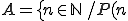 A=\{n \in \mathbb{N} \, / P(n) \, est \, vraie\} A=\{n \in \mathbb{N} \, / P(n) \, est \, vraie\}